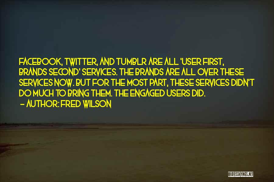 Fred Wilson Quotes: Facebook, Twitter, And Tumblr Are All 'user First, Brands Second' Services. The Brands Are All Over These Services Now. But
