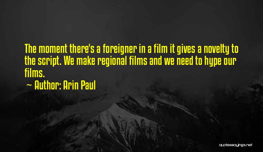 Arin Paul Quotes: The Moment There's A Foreigner In A Film It Gives A Novelty To The Script. We Make Regional Films And