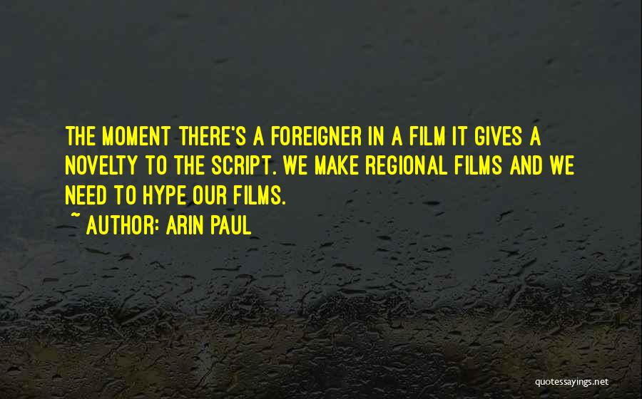 Arin Paul Quotes: The Moment There's A Foreigner In A Film It Gives A Novelty To The Script. We Make Regional Films And