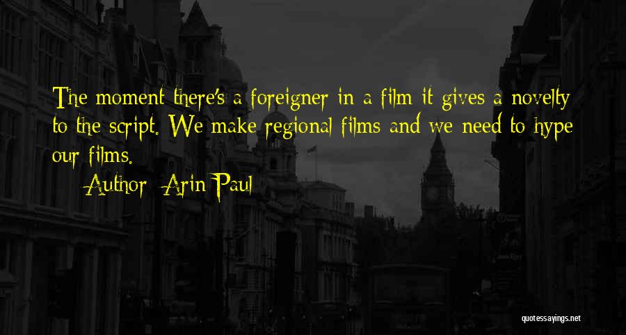 Arin Paul Quotes: The Moment There's A Foreigner In A Film It Gives A Novelty To The Script. We Make Regional Films And