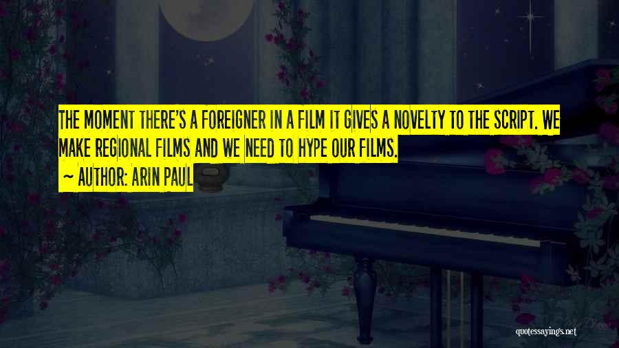 Arin Paul Quotes: The Moment There's A Foreigner In A Film It Gives A Novelty To The Script. We Make Regional Films And
