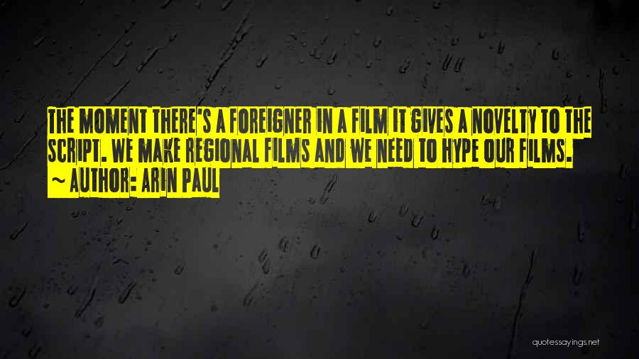Arin Paul Quotes: The Moment There's A Foreigner In A Film It Gives A Novelty To The Script. We Make Regional Films And