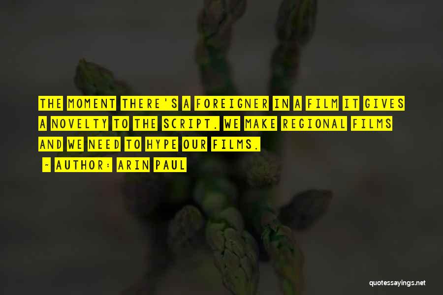 Arin Paul Quotes: The Moment There's A Foreigner In A Film It Gives A Novelty To The Script. We Make Regional Films And