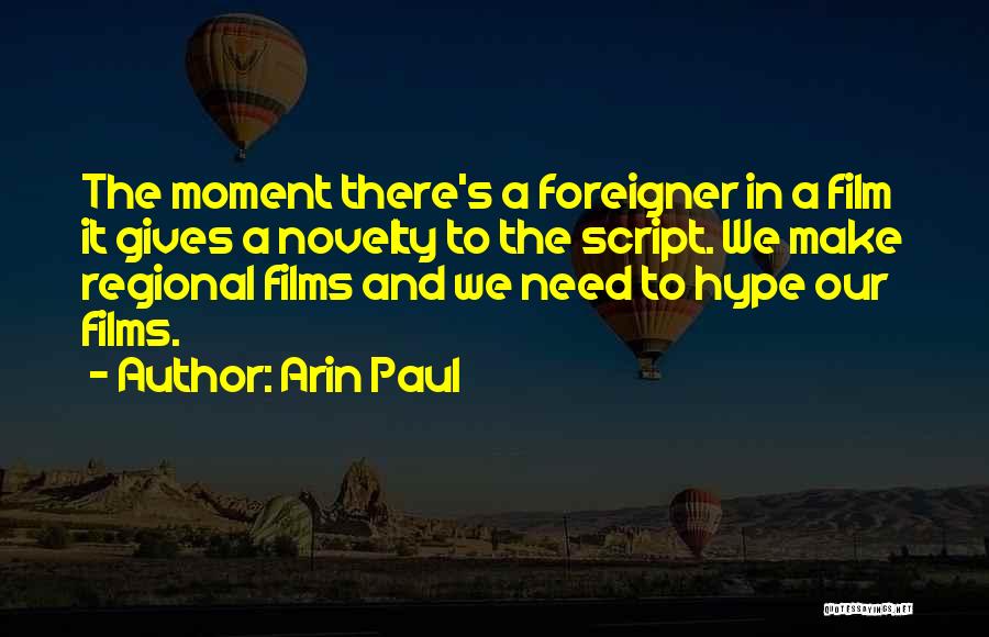 Arin Paul Quotes: The Moment There's A Foreigner In A Film It Gives A Novelty To The Script. We Make Regional Films And