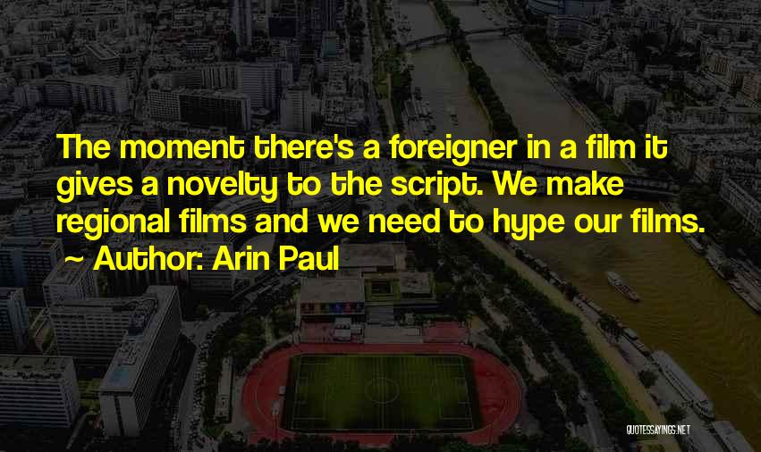Arin Paul Quotes: The Moment There's A Foreigner In A Film It Gives A Novelty To The Script. We Make Regional Films And
