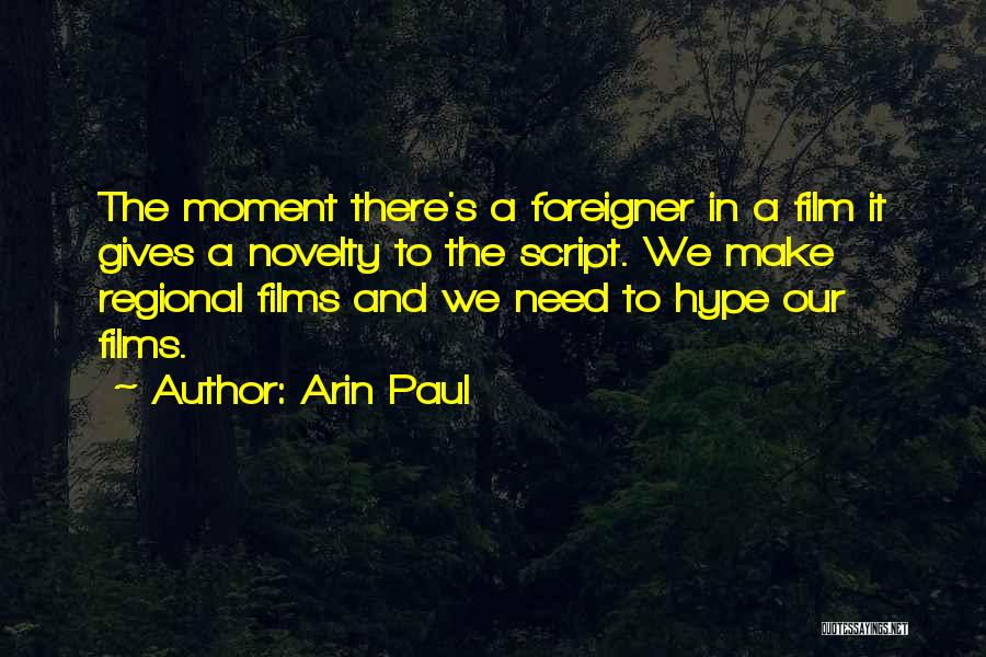 Arin Paul Quotes: The Moment There's A Foreigner In A Film It Gives A Novelty To The Script. We Make Regional Films And