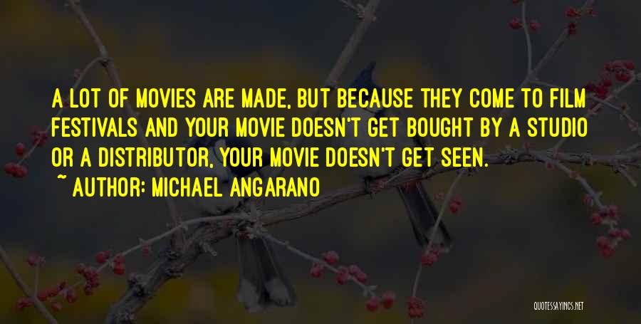 Michael Angarano Quotes: A Lot Of Movies Are Made, But Because They Come To Film Festivals And Your Movie Doesn't Get Bought By