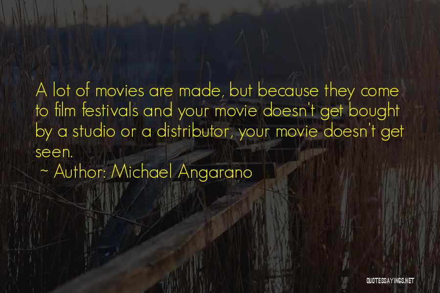 Michael Angarano Quotes: A Lot Of Movies Are Made, But Because They Come To Film Festivals And Your Movie Doesn't Get Bought By