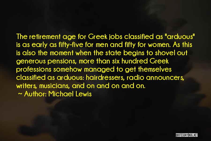 Michael Lewis Quotes: The Retirement Age For Greek Jobs Classified As Arduous Is As Early As Fifty-five For Men And Fifty For Women.