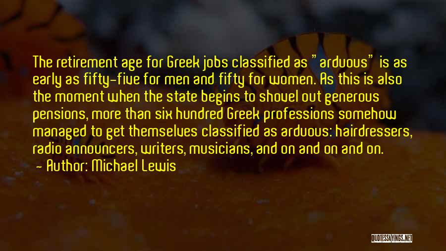 Michael Lewis Quotes: The Retirement Age For Greek Jobs Classified As Arduous Is As Early As Fifty-five For Men And Fifty For Women.