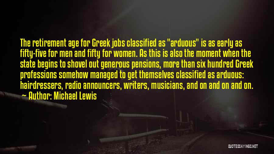 Michael Lewis Quotes: The Retirement Age For Greek Jobs Classified As Arduous Is As Early As Fifty-five For Men And Fifty For Women.