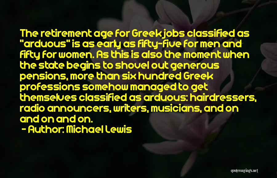 Michael Lewis Quotes: The Retirement Age For Greek Jobs Classified As Arduous Is As Early As Fifty-five For Men And Fifty For Women.