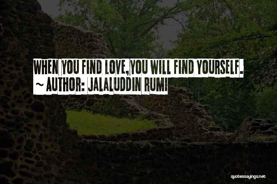 Jalaluddin Rumi Quotes: When You Find Love,you Will Find Yourself.