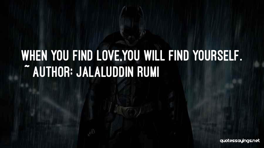 Jalaluddin Rumi Quotes: When You Find Love,you Will Find Yourself.