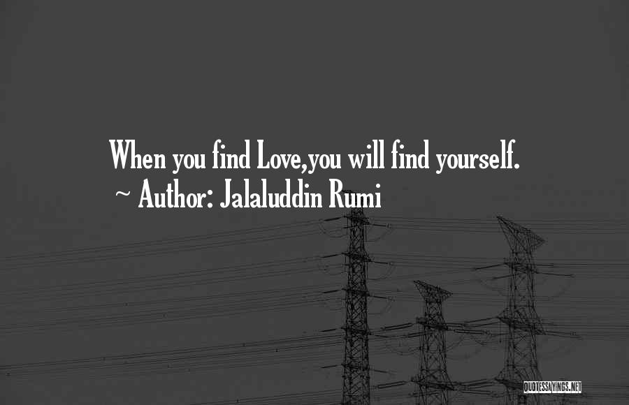 Jalaluddin Rumi Quotes: When You Find Love,you Will Find Yourself.