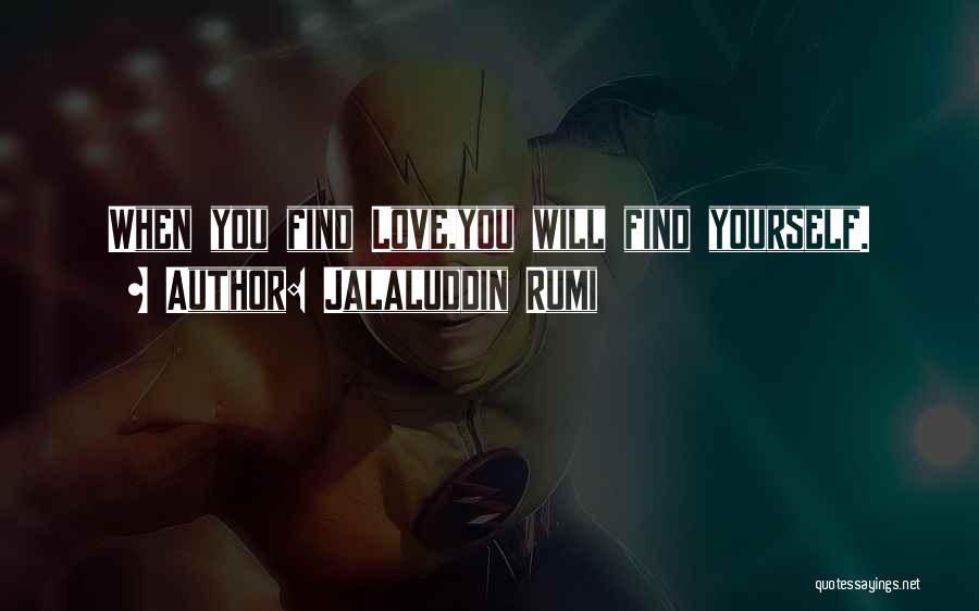 Jalaluddin Rumi Quotes: When You Find Love,you Will Find Yourself.