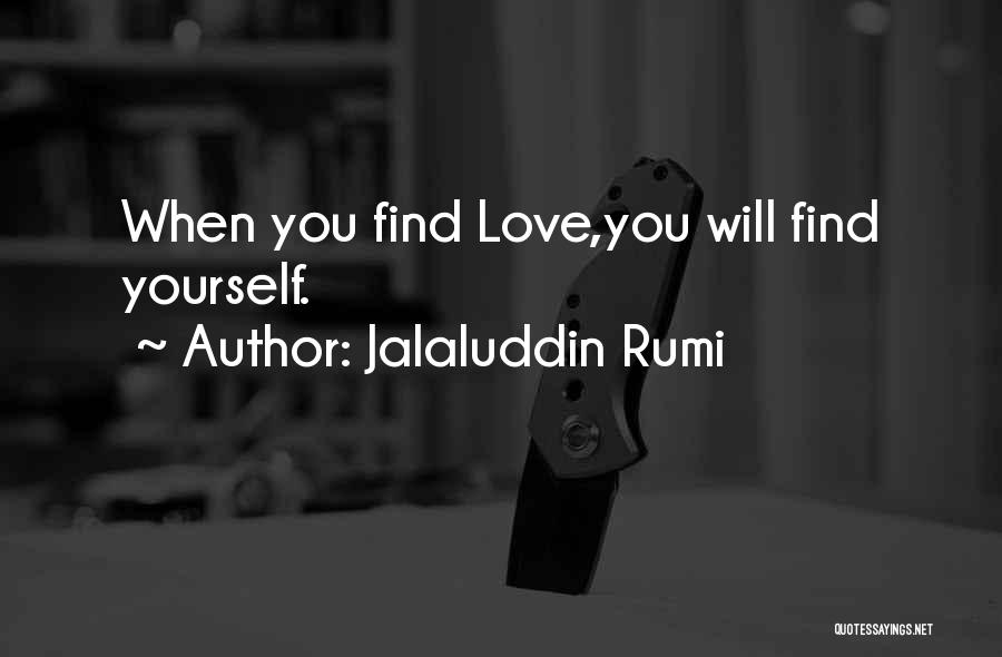 Jalaluddin Rumi Quotes: When You Find Love,you Will Find Yourself.