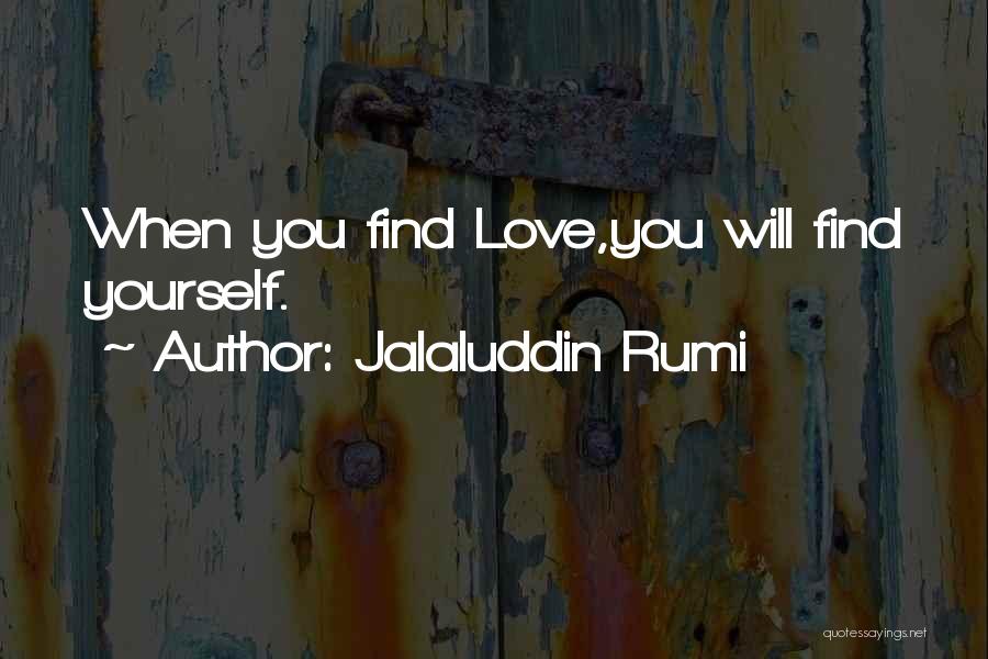 Jalaluddin Rumi Quotes: When You Find Love,you Will Find Yourself.