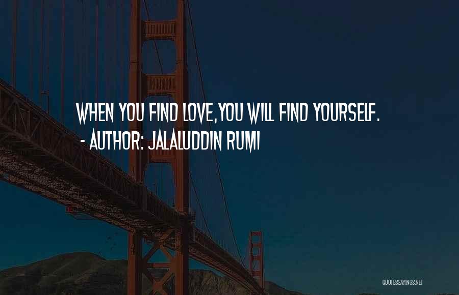 Jalaluddin Rumi Quotes: When You Find Love,you Will Find Yourself.