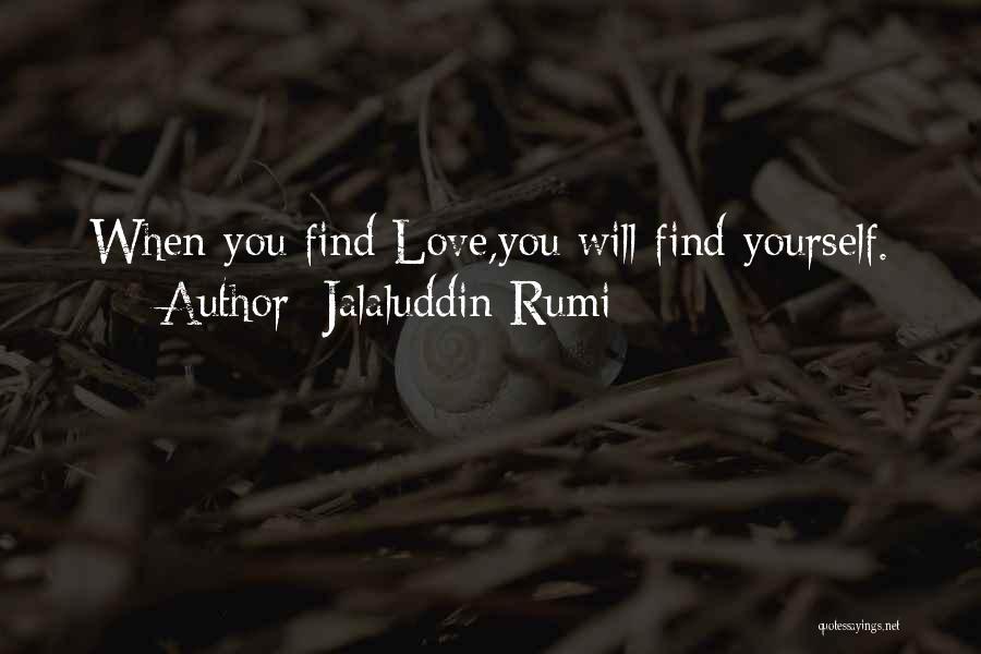 Jalaluddin Rumi Quotes: When You Find Love,you Will Find Yourself.