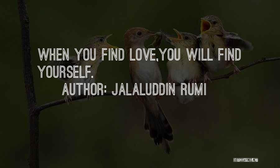 Jalaluddin Rumi Quotes: When You Find Love,you Will Find Yourself.