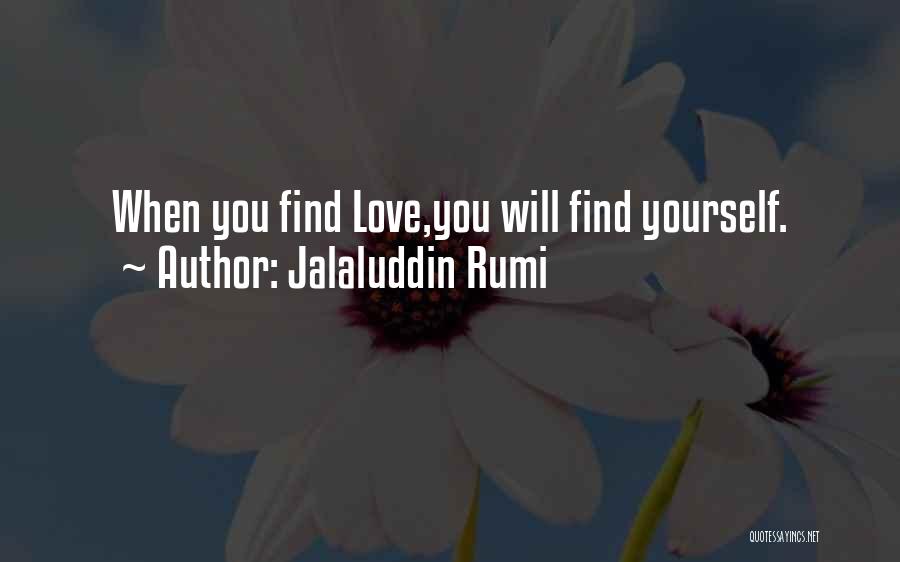 Jalaluddin Rumi Quotes: When You Find Love,you Will Find Yourself.