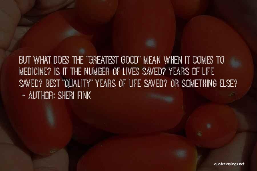 Sheri Fink Quotes: But What Does The Greatest Good Mean When It Comes To Medicine? Is It The Number Of Lives Saved? Years