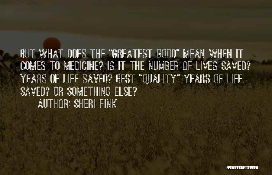 Sheri Fink Quotes: But What Does The Greatest Good Mean When It Comes To Medicine? Is It The Number Of Lives Saved? Years