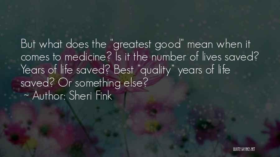 Sheri Fink Quotes: But What Does The Greatest Good Mean When It Comes To Medicine? Is It The Number Of Lives Saved? Years