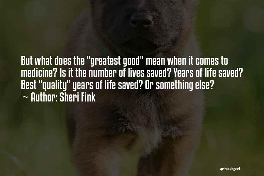 Sheri Fink Quotes: But What Does The Greatest Good Mean When It Comes To Medicine? Is It The Number Of Lives Saved? Years