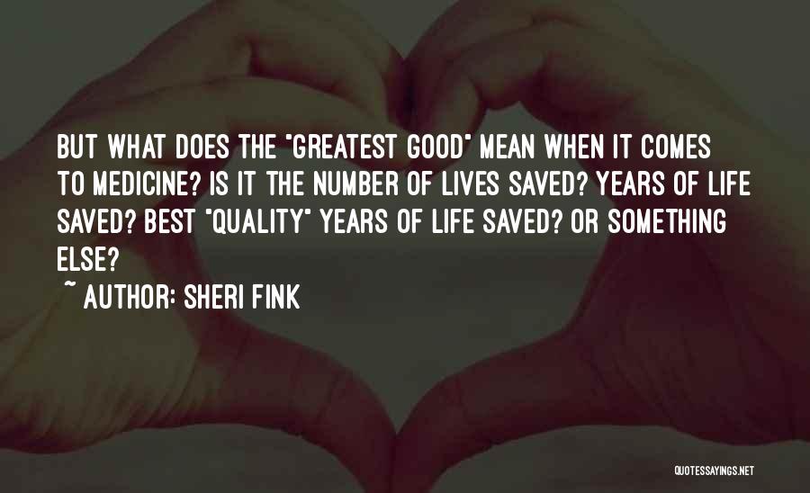 Sheri Fink Quotes: But What Does The Greatest Good Mean When It Comes To Medicine? Is It The Number Of Lives Saved? Years