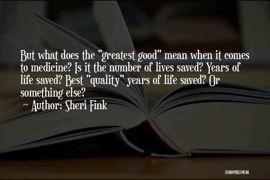 Sheri Fink Quotes: But What Does The Greatest Good Mean When It Comes To Medicine? Is It The Number Of Lives Saved? Years