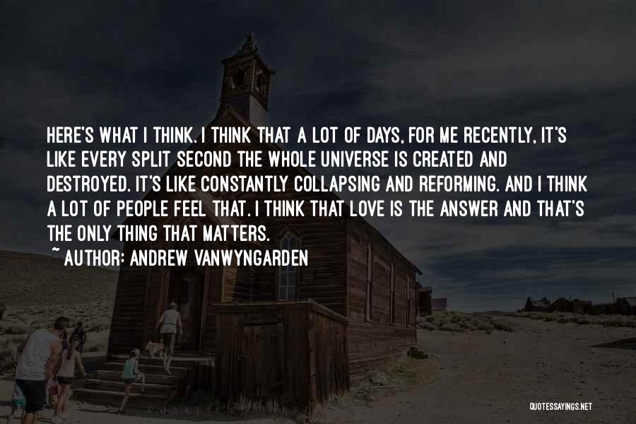 Andrew VanWyngarden Quotes: Here's What I Think. I Think That A Lot Of Days, For Me Recently, It's Like Every Split Second The