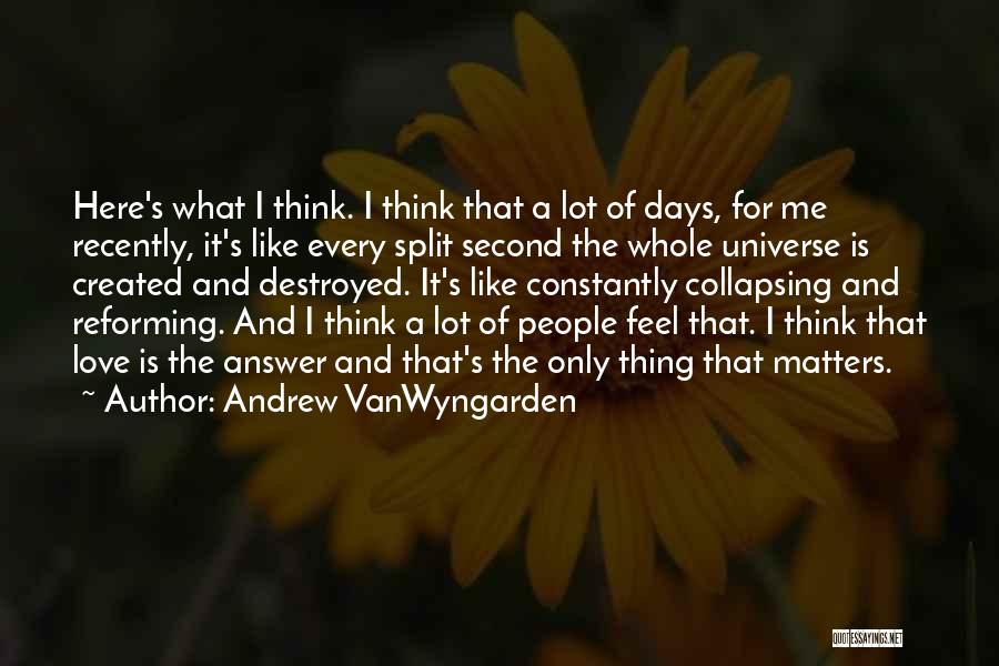 Andrew VanWyngarden Quotes: Here's What I Think. I Think That A Lot Of Days, For Me Recently, It's Like Every Split Second The