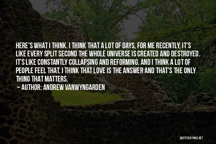 Andrew VanWyngarden Quotes: Here's What I Think. I Think That A Lot Of Days, For Me Recently, It's Like Every Split Second The