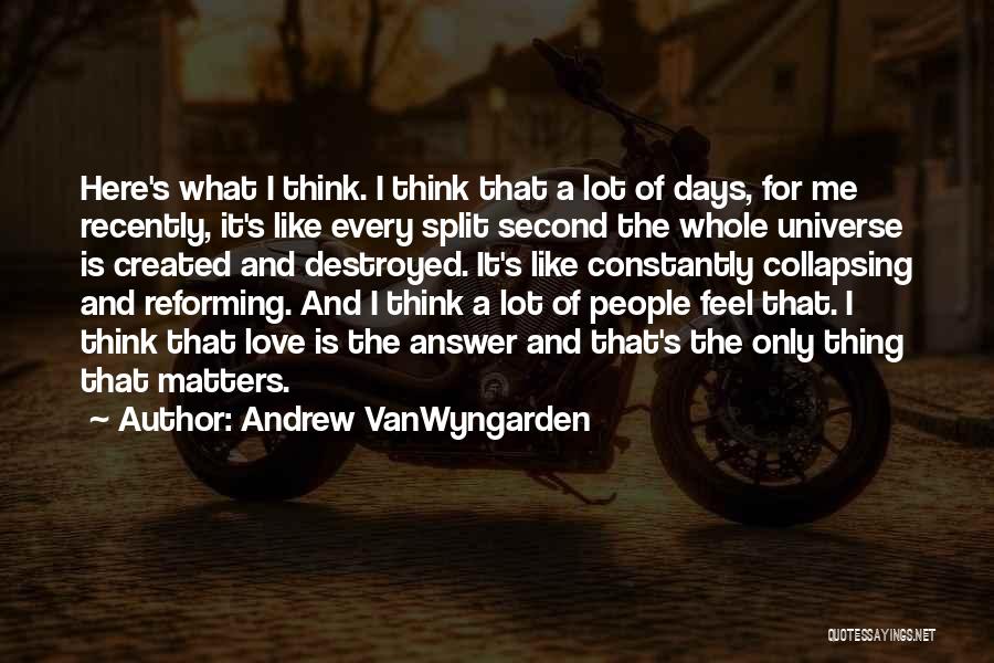 Andrew VanWyngarden Quotes: Here's What I Think. I Think That A Lot Of Days, For Me Recently, It's Like Every Split Second The