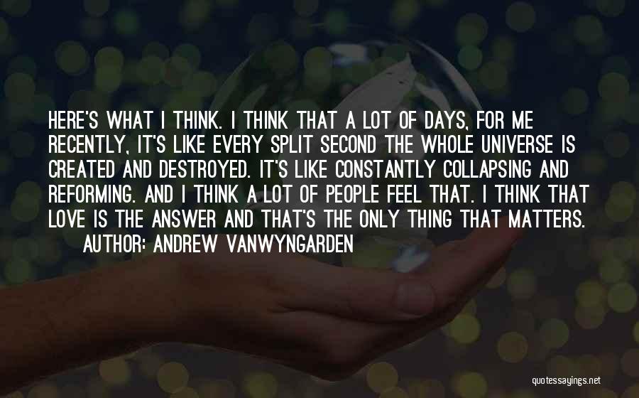 Andrew VanWyngarden Quotes: Here's What I Think. I Think That A Lot Of Days, For Me Recently, It's Like Every Split Second The