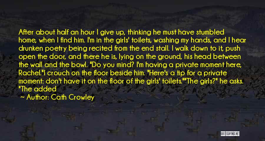 Cath Crowley Quotes: After About Half An Hour I Give Up, Thinking He Must Have Stumbled Home, When I Find Him. I'm In