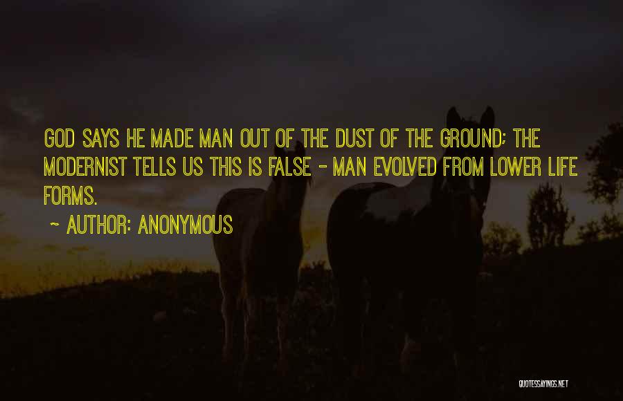 Anonymous Quotes: God Says He Made Man Out Of The Dust Of The Ground; The Modernist Tells Us This Is False -