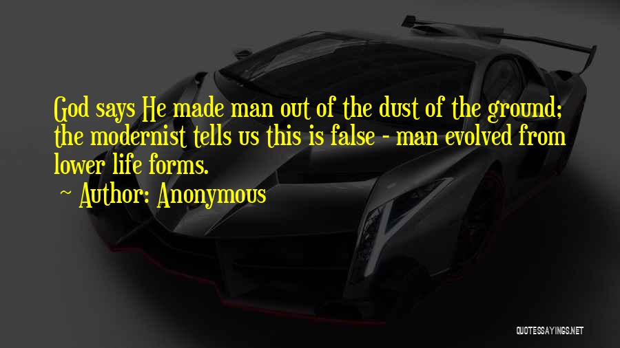 Anonymous Quotes: God Says He Made Man Out Of The Dust Of The Ground; The Modernist Tells Us This Is False -