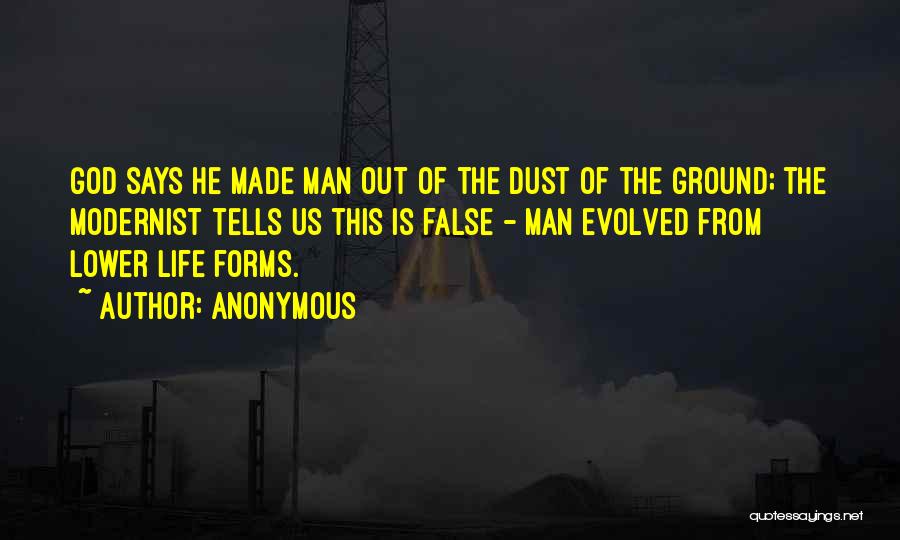 Anonymous Quotes: God Says He Made Man Out Of The Dust Of The Ground; The Modernist Tells Us This Is False -