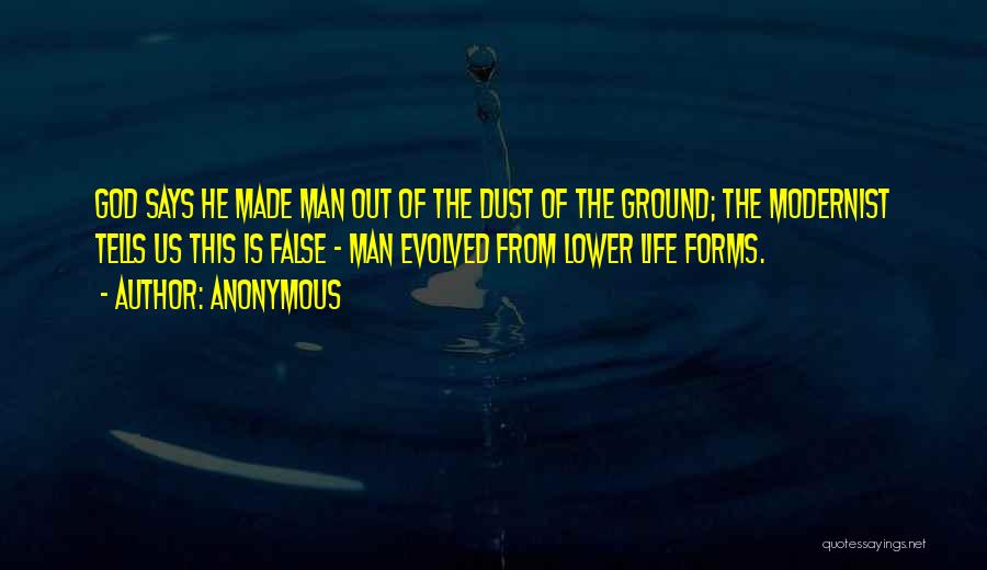 Anonymous Quotes: God Says He Made Man Out Of The Dust Of The Ground; The Modernist Tells Us This Is False -