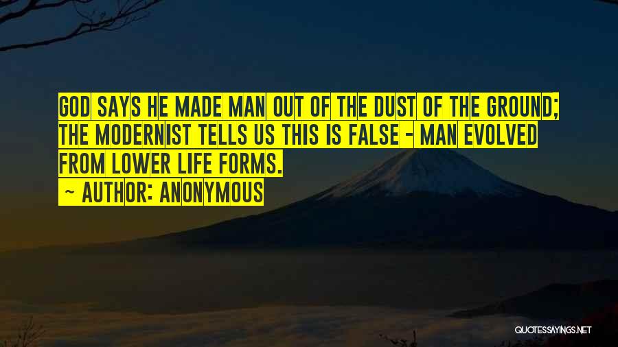 Anonymous Quotes: God Says He Made Man Out Of The Dust Of The Ground; The Modernist Tells Us This Is False -