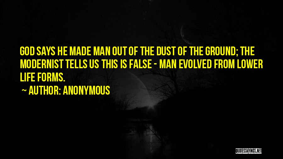 Anonymous Quotes: God Says He Made Man Out Of The Dust Of The Ground; The Modernist Tells Us This Is False -