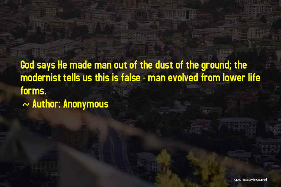 Anonymous Quotes: God Says He Made Man Out Of The Dust Of The Ground; The Modernist Tells Us This Is False -