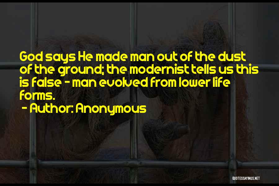Anonymous Quotes: God Says He Made Man Out Of The Dust Of The Ground; The Modernist Tells Us This Is False -
