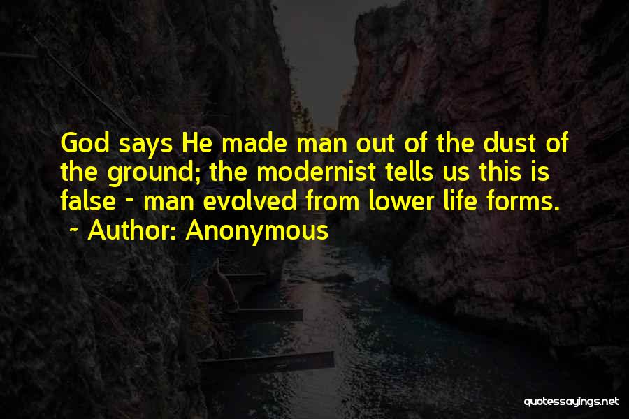 Anonymous Quotes: God Says He Made Man Out Of The Dust Of The Ground; The Modernist Tells Us This Is False -