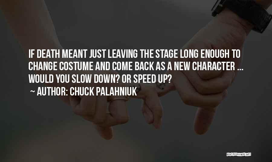 Chuck Palahniuk Quotes: If Death Meant Just Leaving The Stage Long Enough To Change Costume And Come Back As A New Character ...