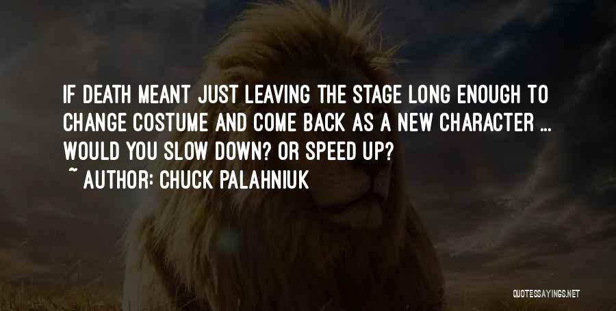 Chuck Palahniuk Quotes: If Death Meant Just Leaving The Stage Long Enough To Change Costume And Come Back As A New Character ...