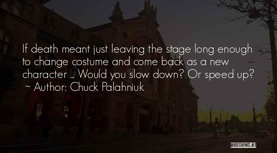 Chuck Palahniuk Quotes: If Death Meant Just Leaving The Stage Long Enough To Change Costume And Come Back As A New Character ...